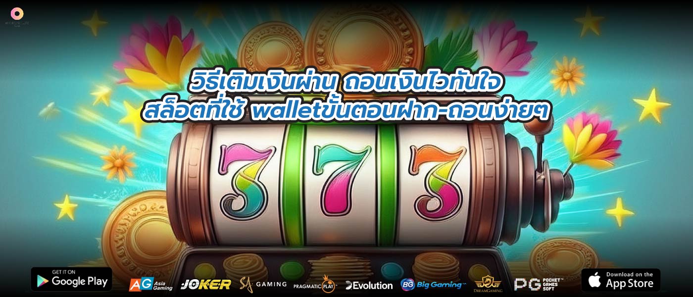 วิธีเติมเงินผ่าน ถอนเงินไวทันใจสล็อตที่ใช้ walletขั้นตอนฝาก-ถอนง่ายๆ